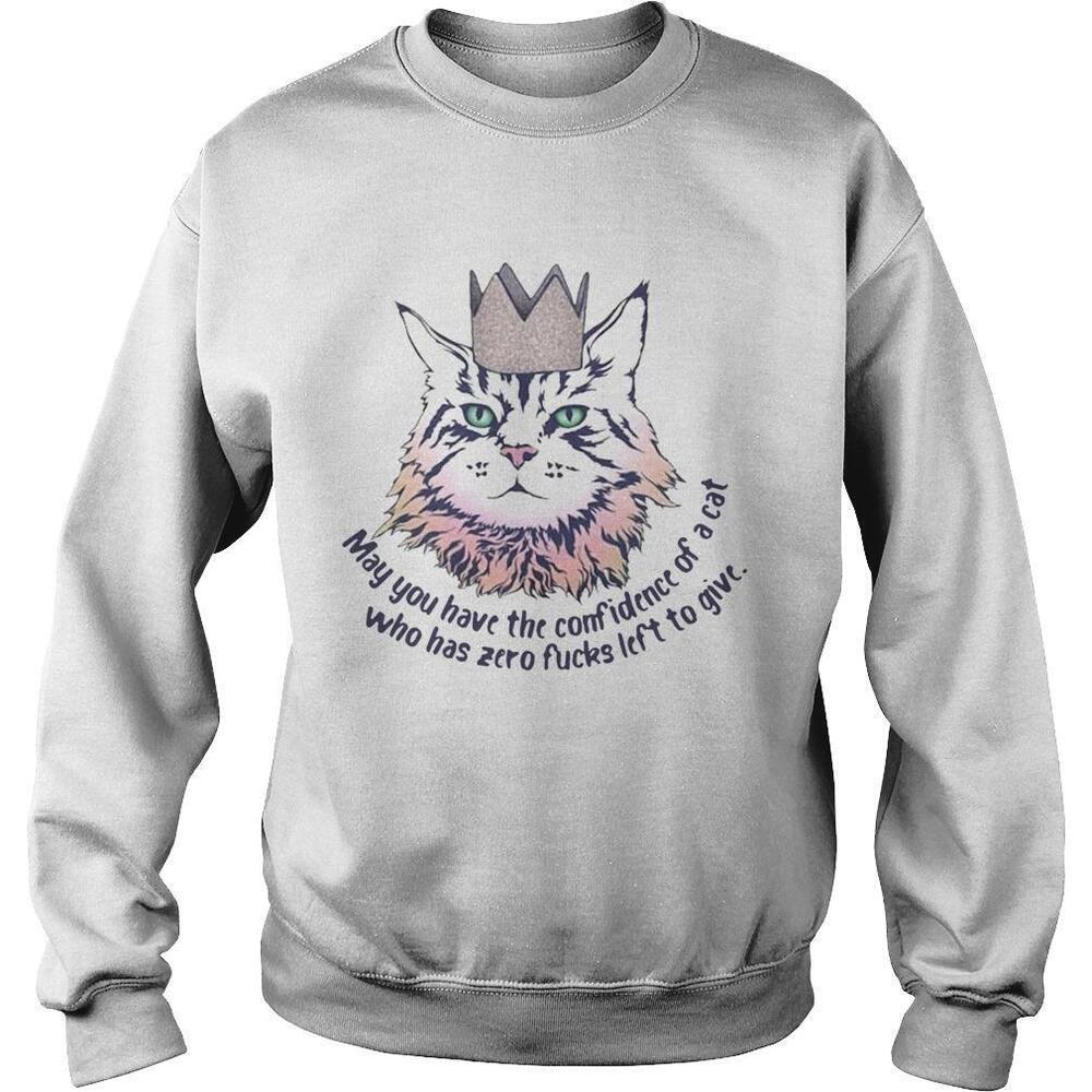 May You Have The Confidence Of A Cat Who Has Zero Fucks Left To Give Shirt